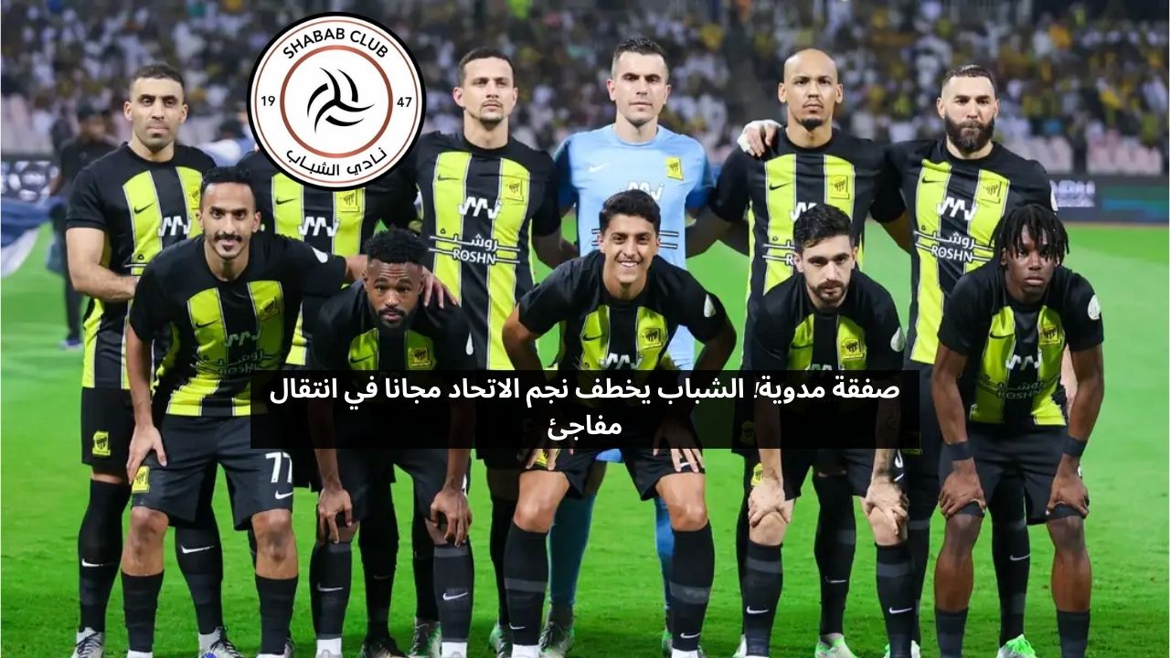 صفقة مدوية! الشباب يخطف لاعب الاتحاد مجانا في انتقال مفاجئ