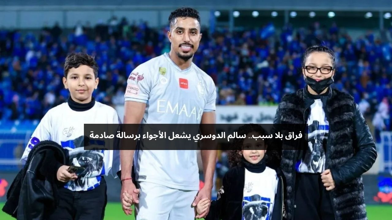 فراق بلا سبب.. نجم الهلال سالم الدوسري يثير الجدل برسالة