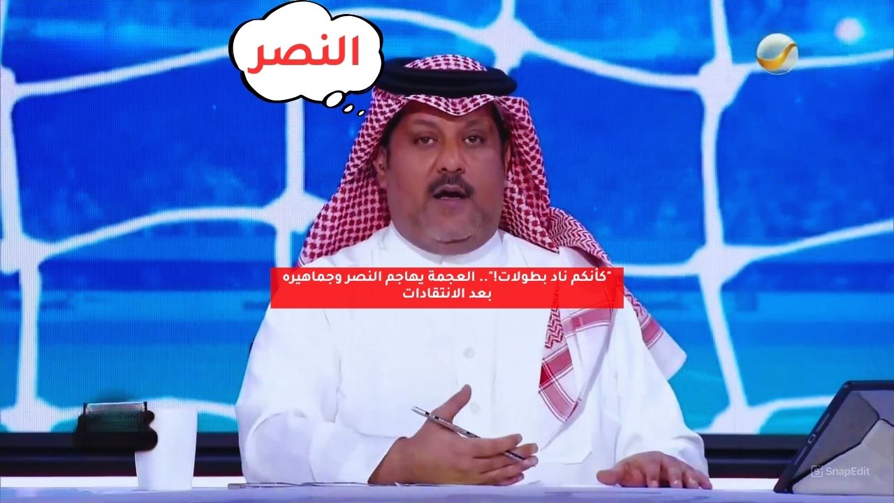 "كأنكم ناد بطولات!".. العجمة يهاجم النصر وجماهيره بعد الانتقادات 5 “كأنكم ناد بطولات!”.. العجمة يهاجم النصر وجماهيره بعد الانتقادات