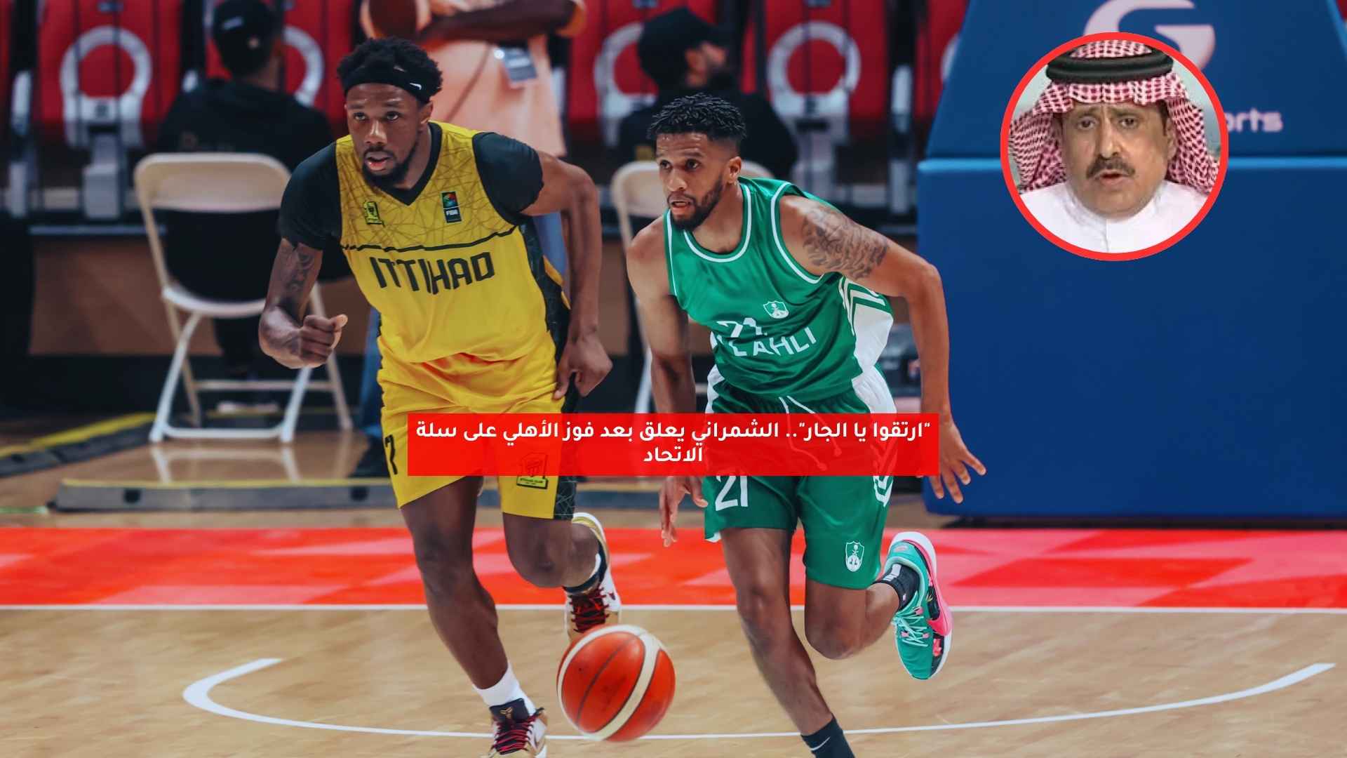 "ارتقوا يا الجار".. الشمراني يعلق بعد فوز الأهلي على سلة الاتحاد 5 “ارتقوا يا الجار”.. الشمراني يعلق بعد فوز الأهلي على سلة الاتحاد