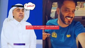 “كارثة بقميص النصر!”.. الجاسر يتهم نائب رئيس نادي الهلال