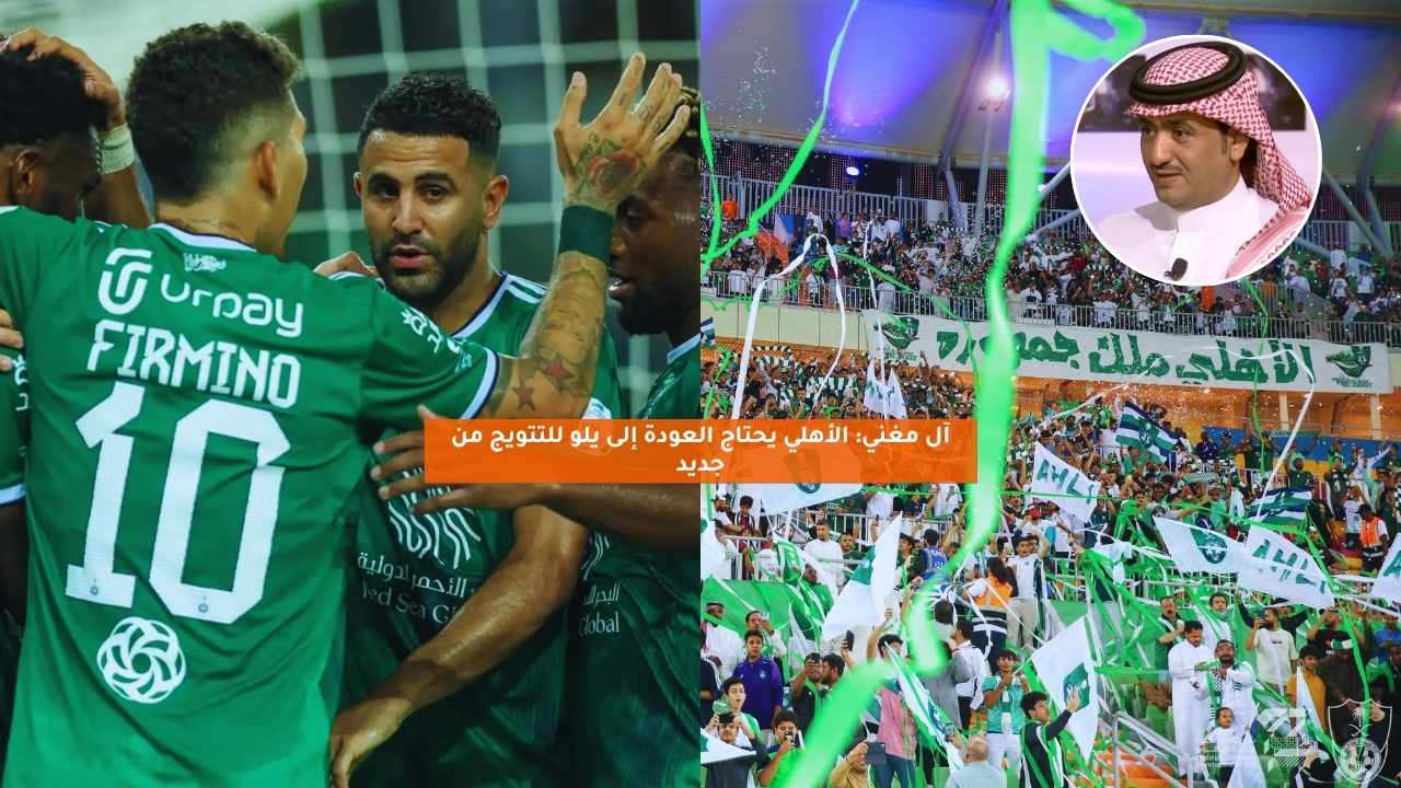 آل مغني: الأهلي يحتاج العودة إلى يلو للتتويج من جديد 5 آل مغني: الأهلي يحتاج العودة إلى يلو للتتويج من جديد