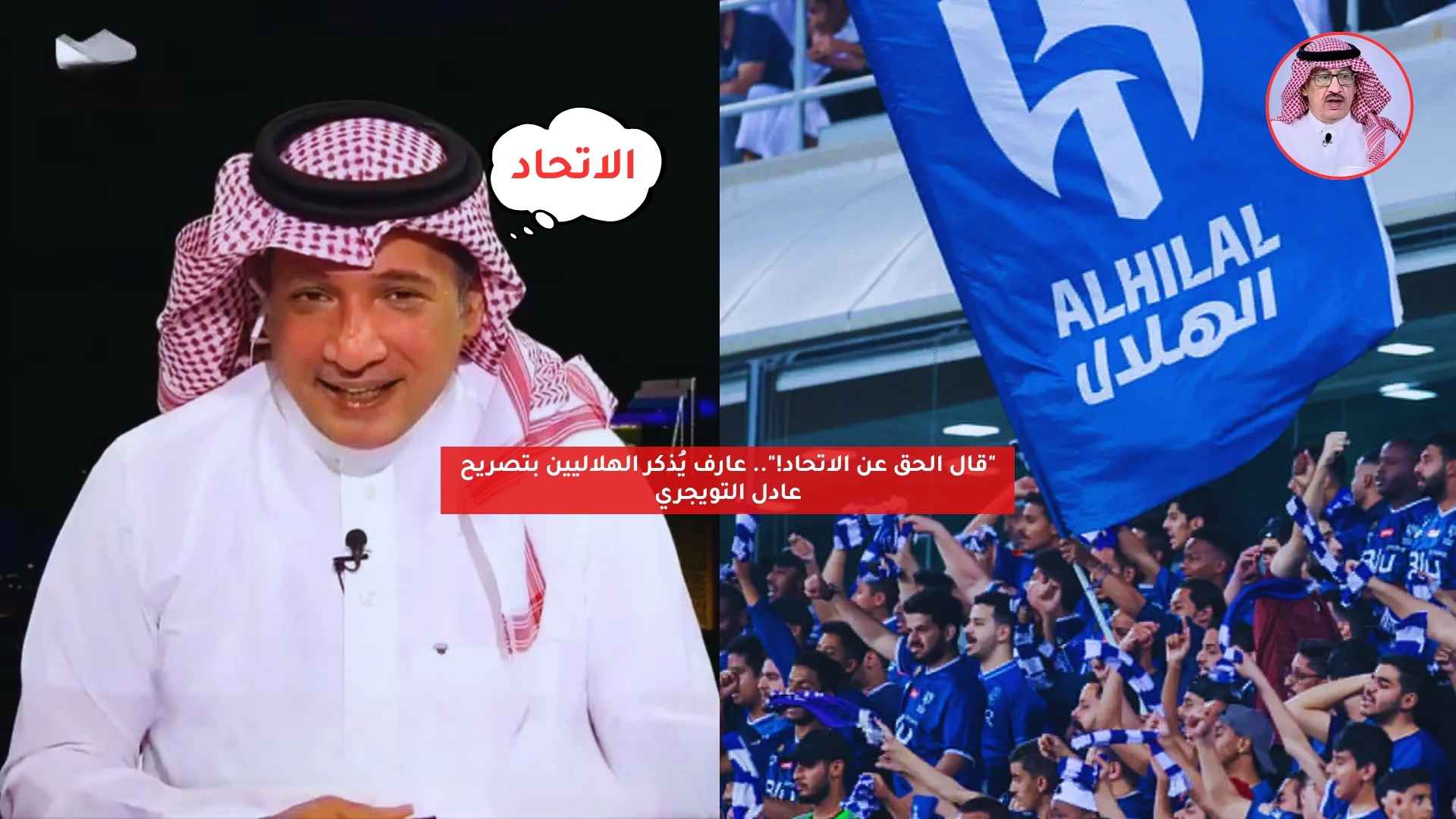 "قال الحق عن الاتحاد!".. عارف يُذكر الهلاليين بتصريح عادل التويجري 5 “قال الحق عن الاتحاد!”.. عارف يُذكر الهلاليين بتصريح عادل التويجري